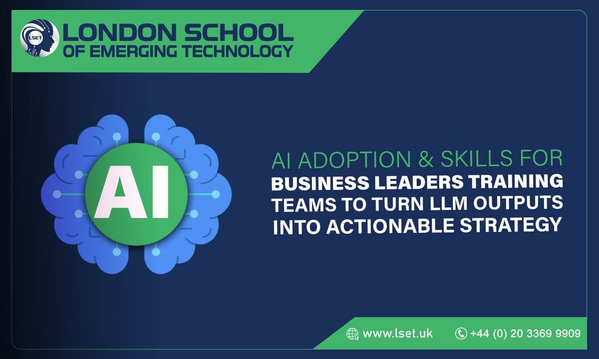 AI Adoption & Skills for Business Leaders Training Teams to Turn LLM Outputs into Actionable Strategy